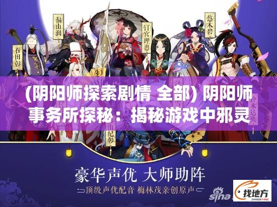 (阴阳师探索剧情 全部) 阴阳师事务所探秘：揭秘游戏中邪灵的起源与降伏法术，带您一探究竟